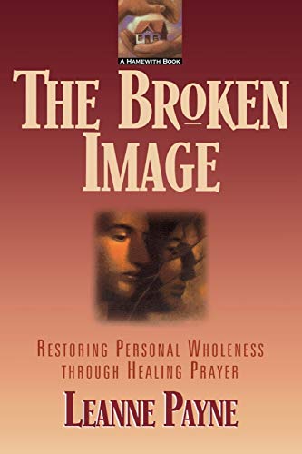 Broken Image: Restoring Personal Wholeness through Healing Prayer von Baker Books