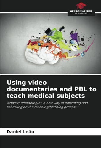 Using video documentaries and PBL to teach medical subjects: Active methodologies, a new way of educating and reflecting on the teaching/learning process Using video documentaries and PBL to teach medical subjects: Active methodologies, a new way of educating and reflecting on the teaching/learning process