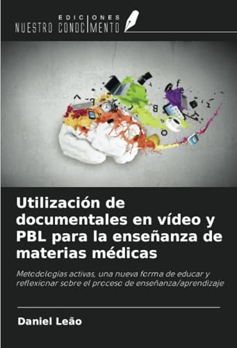 Utilización de documentales en vídeo y PBL para la enseñanza de materias médicas: Metodologías activas, una nueva forma de educar y reflexionar sobre el proceso de enseñanza/aprendizaje von Ediciones Nuestro Conocimiento
