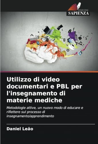 Utilizzo di video documentari e PBL per l'insegnamento di materie mediche: Metodologie attive, un nuovo modo di educare e riflettere sul processo di insegnamento/apprendimento von Edizioni Sapienza