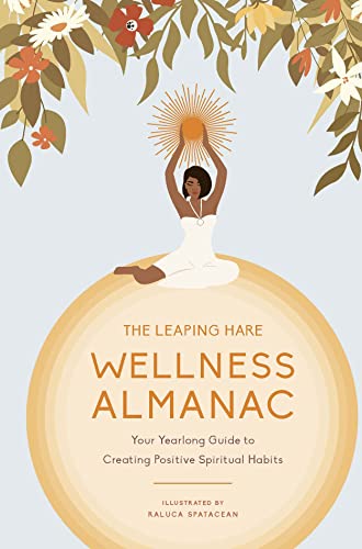 The Leaping Hare Wellness Almanac: Your Yearlong Guide to Creating Positive Spiritual Habits (LEAPING HARE ALMANACS) von Leaping Hare Press
