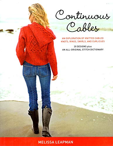 Continuous Cables: An Exploration of Knitted Cabled Knots, Rings, Swirls, and Curlicues : 20 Designs Plus and All-Original Stitch Dictionary