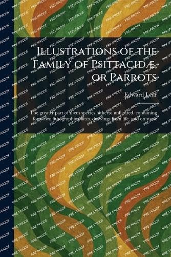 Illustrations of the Family of Psittacidæ, or Parrots Illustrations of the Family of Psittacidæ, or Parrots von Anson Street Press