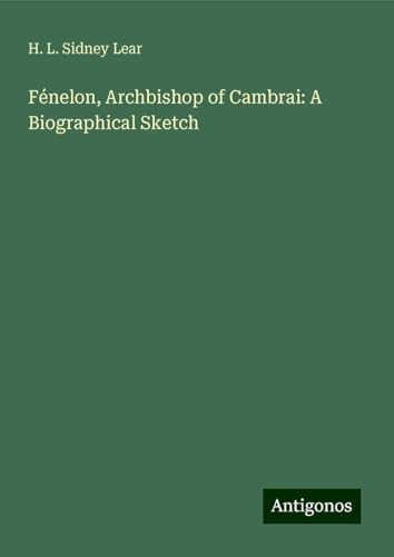 Fénelon, Archbishop of Cambrai: A Biographical Sketch von Antigonos Verlag