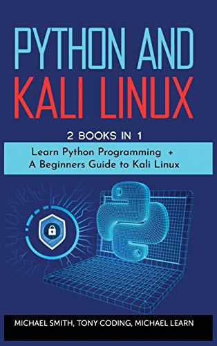 Python and Kali Linux: 2 BOOKS IN 1: " Learn Python Programming + A Beginners Guide to Kali Linux".