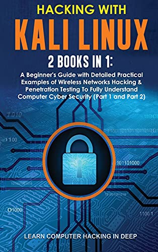 Hacking With Kali Linux: 2 Books in 1: A Beginner's Guide with Detailed Practical Examples of Wireless Networks Hacking & Penetration Testing To Fully ... Computer Cyber Security (Part 1 and Part 2)
