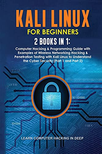 Kali Linux for Beginners: 2 Books in 1: Computer Hacking & Programming Guide with Examples of Wireless Networking Hacking & Penetration Testing with ... the Cyber Security (Part 1 and Part 2) von Learn Computer Hacking in Deep