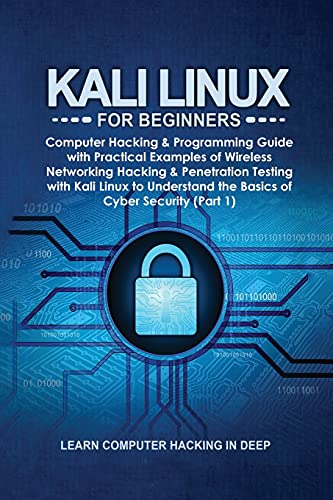 Kali Linux for Beginners: Computer Hacking & Programming Guide with Practical Examples of Wireless Networking Hacking & Penetration Testing with Kali ... the Basics of Cyber Security (Part 1) von Learn Computer Hacking in Deep