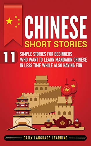 Chinese Short Stories: 11 Simple Stories for Beginners Who Want to Learn Mandarin Chinese in Less Time While Also Having Fun von Ch Publications