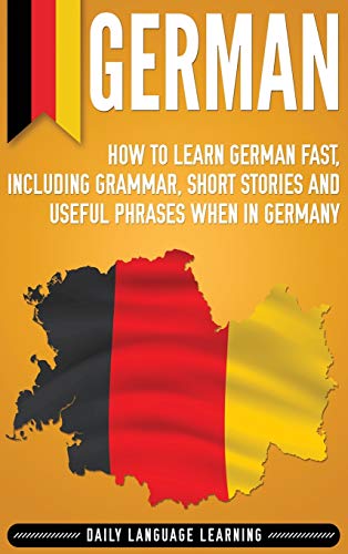 German: How to Learn German Fast, Including Grammar, Short Stories and Useful Phrases when in Germany von Bravex Publications
