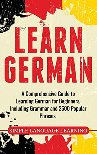 Learn German: A Comprehensive Guide to Learning German for Beginners, Including Grammar and 2500 Popular Phrases von Bravex Publications