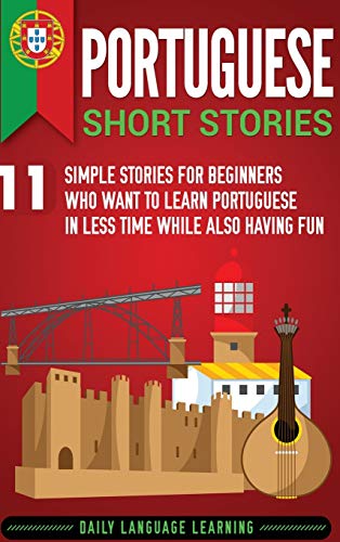 Portuguese Short Stories: 11 Simple Stories for Beginners Who Want to Learn Portuguese in Less Time While Also Having Fun