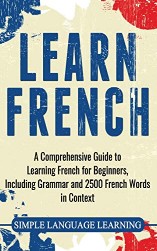 Learn French: A Comprehensive Guide to Learning French for Beginners, Including Grammar and 2500 French Words in Context von Bravex Publications