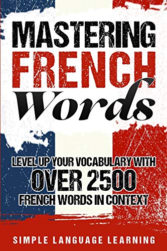 Mastering French Words: Level Up Your Vocabulary with Over 2500 French Words in Context von Bravex Publications