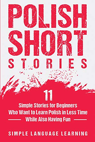 Polish Short Stories: 11 Simple Stories for Beginners Who Want to Learn Polish in Less Time While Also Having Fun