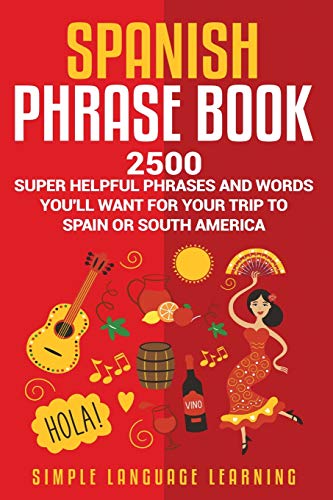 Spanish Phrase Book: 2500 Super Helpful Phrases and Words You’ll Want for Your Trip to Spain or South America von Bravex Publications