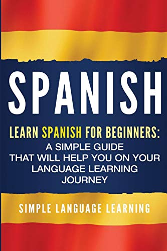 Spanish: Learn Spanish for Beginners: A Simple Guide that Will Help You on Your Language Learning Journey von Bravex Publications