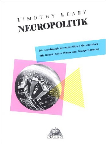 Neuropolitik: Die Soziobiologie der menschlichen Metamorphose. Mit Robert Anton Wilson und George Koopman Neuropolitik: Die Soziobiologie der menschlichen Metamorphose. Mit Robert Anton Wilson und George Koopman