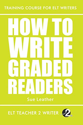 How To Write Graded Readers (Training Course For ELT Writers, Band 11)