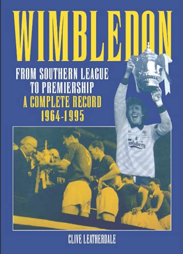 Wimbledon: From Southern League to Premiership 1964-1995: A Complete Record 1964-1995 (Desert Island Football Histories)