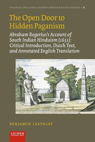 The Open Door to Hidden Paganism: Abraham Rogerius’s Account of South Indian Hinduism 1651: Critical Introduction, Dutch Text, and Annotated ... and Global History Through Dutch Sources) von Leiden University Press