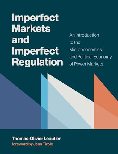 Imperfect Markets and Imperfect Regulation: An Introduction to the Microeconomics and Political Economy of Power Markets (Mit Press)