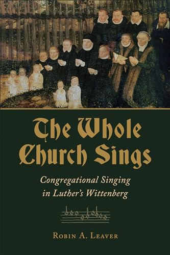 The Whole Church Sings: Congregational Singing in Luther's Wittenberg (Calvin Inst Christian Worship Liturgical Studies)