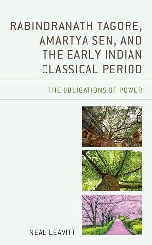 Rabindranath Tagore, Amartya Sen, and the Early Indian Classical Period: The Obligations of Power von Lexington Books