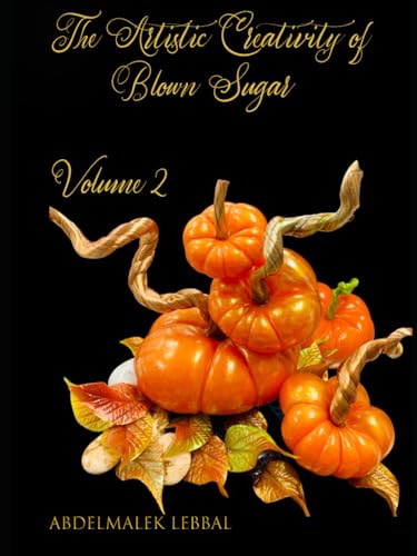 The Artistic Creativity of Blown Sugar – Volume 2: The Artistic Creativity of Blown Sugar – Volume 2 von Amazon
