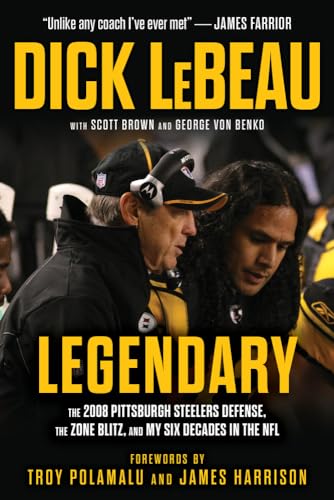 Legendary: The 2008 Pittsburgh Steelers Defense, the Zone Blitz, and My Six Decades in the NFL Legendary: The 2008 Pittsburgh Steelers Defense, the Zone Blitz, and My Six Decades in the NFL