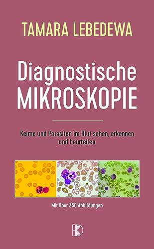 Diagnostische Mikroskopie: Keime und Parasiten im Blut sehen, erkennen und beurteilen Diagnostische Mikroskopie: Keime und Parasiten im Blut sehen, erkennen und beurteilen