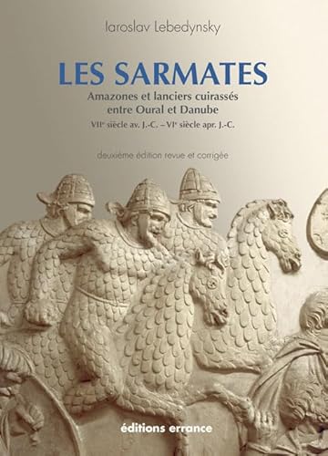 Les Sarmates: AMAZONES ET LANCIERS CUIRASSES ENTRE OURAL ET DANUBE - VIIE AV J-C - VIE AP J-C