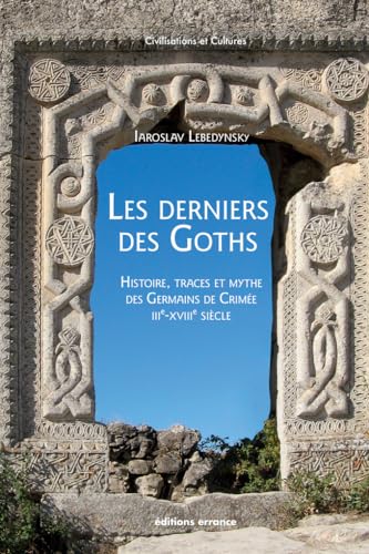 Les derniers des Goths: Histoire, traces et mythe des Germains de Crimée (IIIe-XVIIIe siècles)