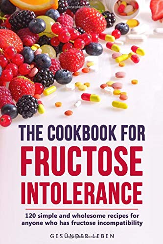The cookbook for fructose intolerance: 120 simple and digestible recipes for everyone who is intolerant to fructose von Independently published