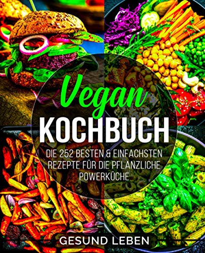 Vegan Kochbuch: Die 252 besten & einfachsten Rezepte für die pflanzliche Powerküche von Independently published