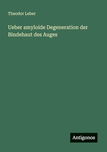 Ueber amyloide Degeneration der Bindehaut des Auges von Antigonos Verlag
