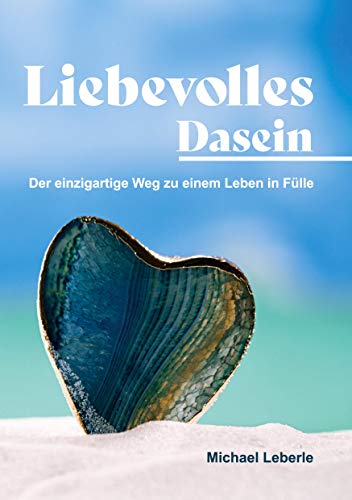 Liebevolles Dasein: Der einzigartige Weg zu einem Leben in Fülle von Verlagshaus Schlosser