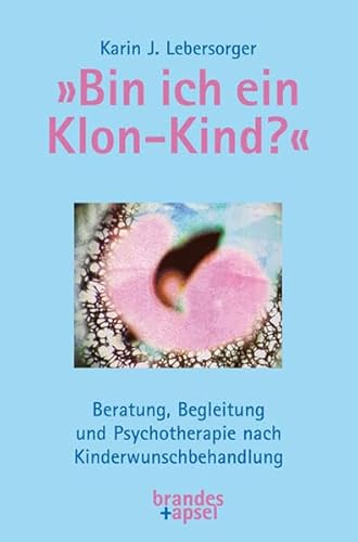 »Bin ich ein Klon-Kind?«: Beratung, Begleitung und Psychotherapie nach Kinderwunschbehandlung