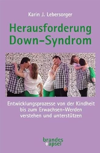 Herausforderung Down-Syndrom: Entwicklungsprozesse von der Kindheit bis zum Erwachsen-Werden verstehen und unterstützen von Brandes + Apsel Verlag Gm