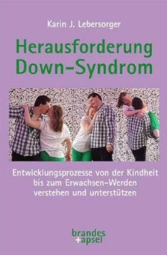 Herausforderung Down-Syndrom: Entwicklungsprozesse von der Kindheit bis zum Erwachsen-Werden verstehen und unterstützen