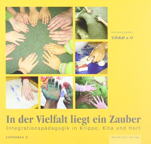 In der Vielfalt liegt ein Zauber: Integrationspädagogik in Krippe, Kita und Hort von Westkreuz-Verlag