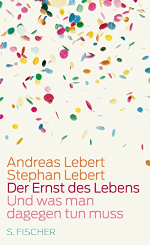 Der Ernst des Lebens: Und was man dagegen tun muss