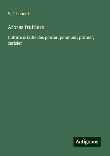 Arbres fruitiers: Culture & taille des poirier, pommier, prunier, cerisier von Antigonos Verlag