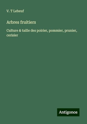 Arbres fruitiers: Culture & taille des poirier, pommier, prunier, cerisier von Antigonos Verlag