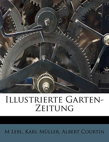 Illustrierte Garten-Zeitung: Eine Monatliche Zeitschrift Fur Gartenbau Und Blumenzucht. Funfter Band