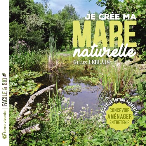 Je crée ma mare naturelle: Concevoir, aménager, entretenir
