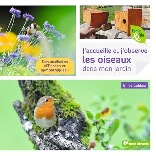 J'accueille et j'observe les oiseaux dans mon jardin: Des auxiliaires efficaces et sympathiques !