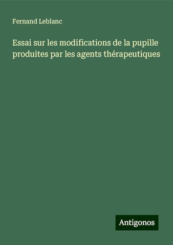 Essai sur les modifications de la pupille produites par les agents thérapeutiques von Antigonos Verlag