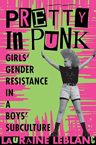 Pretty in Punk: Girls' Gender Resistance in a Boys' Subculture