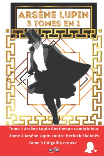 Arsène Lupin 3 tomes en 1: Nouvelle édition "Arsène Lupin Original" : Arsène Lupin Gentleman cambrioleur / Arsène Lupin contre Herlock Sholmès / L’Aiguille creuse Arsène Lupin 3 tomes en 1: Nouvelle édition "Arsène Lupin Original" : Arsène Lupin Gentleman cambrioleur / Arsène Lupin contre Herlock Sholmès / L’Aiguille creuse